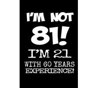 I'm not 81. I'm 21 with 60 years experience.: A great 81st birthday gift for women and for men. A 120 page journal notebook to make your loved one ... turning 81 years old? Then look no further!