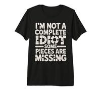 I'm Not A Complete Idiot Some Pieces Are Missing - Camiseta Premium