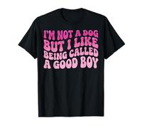 I'm Not A Dog But I Like Being Called A Good Boy Camiseta