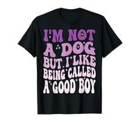 I'm Not A Dog But I Like Being Called A Good Boy Camiseta