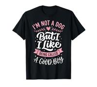 I'm Not A Dog But I Like Being Called A Good Boy Camiseta