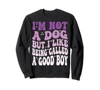 I'm Not A Dog But I Like Being Called A Good Boy Sudadera