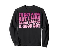 I'm Not A Dog But I Like Being Called A Good Boy Sudadera