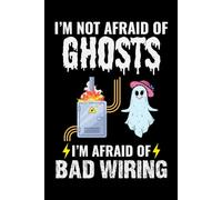 I'm not Afraid of Ghosts, I'm Afraid of Bad Wiring: Electrician Notebook - Humorous Halloween Journal for Techs & Apprentices