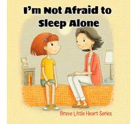 Im Not Afraid to Sleep Alone: A Gentle Bedtime Story to Help Kids Overcome Fear of Sleeping Alone and Build Confidence (Brave Little Heart Series)