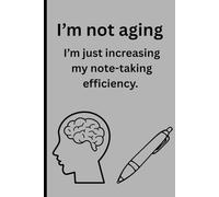 I'm not ageing: I'm just increasing my note-taking efficiency: Funny Gift Notebook Journal For Friends And Family