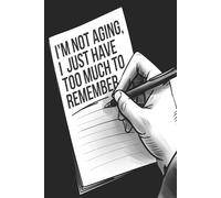 I'm not aging, I just have too much too remember: A lined Notebook Journal Forgetful people to Take Notes For Women, Men, Seniors, Co-workers, Friends and Family