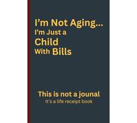 I'm Not Aging...I'm Just a Child With Bills: Funny Gift Notebook Journal for Friends, Coworkers, and Family.