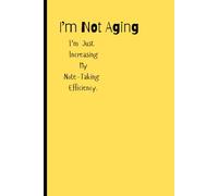 I'm not aging: I'm just increasing my note-taking efficiency: funny gift journal for friends and family