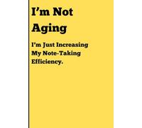 I'm not aging: I'm just increasing my note-taking efficiency: Funny Gift Notebook Journal for Friends and Family