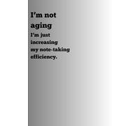 I'm not aging, I'm just increasing my note-taking efficiency: Funny Gift Notebook Journal for Friends and Family