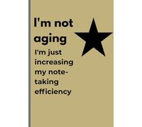 I'm not aging:I'm just increasing my note-taking efficiency: Funny Gift Notebook Journal for Friends and Family