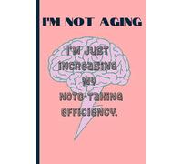 I'm not aging: I'm just increasing my note-Taking efficiency: Funny gift notebook journal for friends and family