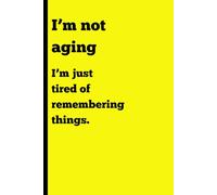 I'm Not Aging, I'm Just Tired of Remembering Things: A Journal for The Forgetfully Fabulous