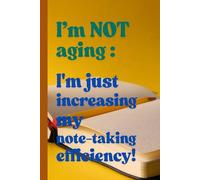I'm not aging, just increasing note-taking efficiency: An Funny Gift Journal for Friends and Family , or for Your Own Memories