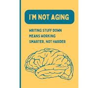 I'm not aging: Writing Stuff Down Means Working Smarter, Not Harder: Funny and Practical Gift Notebook Journal for Friends and Family to Stay Organized