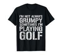 I'm Not Always Grumpy, Sometimes I'm Playing Golf - Camiseta