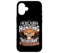 I'm Not Always Thinking About Hunting Sometimes It's Fishing Carcasa para iPhone 16