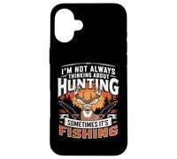 I'm Not Always Thinking About Hunting Sometimes It's Fishing Carcasa para iPhone 16 Plus