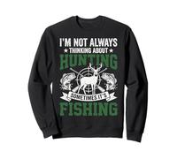 I'm Not Always Thinking About Hunting Sometimes It's Fishing Sudadera