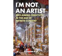 I'm Not an Artist: Reclaiming Creativity in the Age of Infinite Content