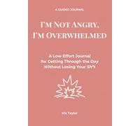 I'm Not Angry, I'm Overwhelmed: A Low-Effort Journal for Getting Through the Day Without Losing Your Sh*t (It's a Lot)