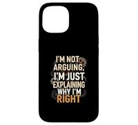 I'm Not Arguing Explaining Why I'm Right Funny Carcasa para iPhone 15