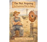 I'm Not Arguing: I'm Explaining Why I'm Right