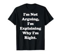I'm Not Arguing I'm Explaining Why I'm Right Funny Saying Camiseta