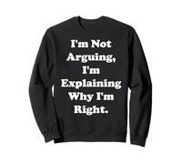 I'm Not Arguing I'm Explaining Why I'm Right Funny Saying Sudadera