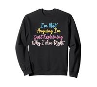 I'm Not Arguing I'm Just Explaining Why I Am Right Sudadera