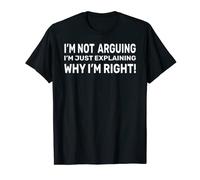 Im Not Arguing Im Just Explaining Why Im Right camiseta Camiseta