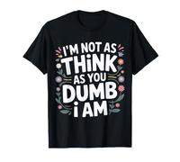 I'm Not As Think As You Dumb I Am Confused Wordplay - Camiseta