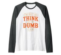 I'm Not As Think As You Dumb I Am Juego de Palabras confuso Camiseta Manga Raglan