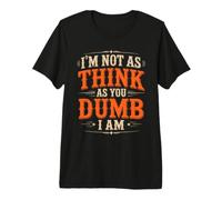 I'm Not As Think As You Dumb I Am Juego de Palabras confuso Camiseta Premium