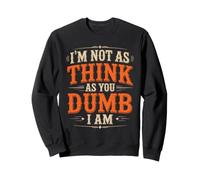 I'm Not As Think As You Dumb I Am Juego de Palabras confuso Sudadera