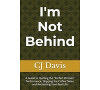 I'm Not Behind: A Guide to Quitting the "Perfect Woman" Performance, Skipping the Coffee Dates, and Reclaiming Your Real Life