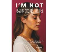 I'm Not Broken: An Honest Guide to Finding and Holding On to Love When You Live with Anxiety, Trauma, and Doubts.