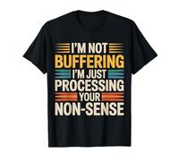 I'm Not Buffering I'm Just Processing Your Non-Sense- Camiseta