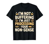 I'm Not Buffering I'm Just Processing Your Non-Sense |- Camiseta