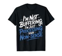 I'm Not Buffering I'm Just Processing Your Non-Sense |- Camiseta