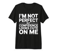 I'm Not But Confidence Looks Cute On Me |- Camiseta Premium