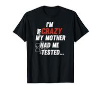 Im Not Crazy My Mother Had Me Tested - Cita divertida Camiseta