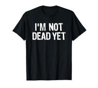 I'm Not Dead Yet Camiseta