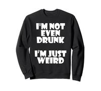 I'm Not Even Drunk I'm Just Weird Funny Sarcastic Drunk Joke Sudadera