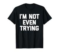 I'm Not Even Trying - Divertido Dicho sarcástico Lindo y Genial Novedad Camiseta