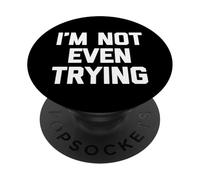 I'm Not Even Trying - Divertido Dicho sarcástico Lindo y Genial Novedad PopSockets PopGrip Adhesivo