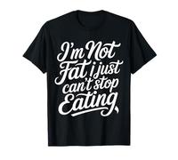 I'm Not Fat I Just Can't Stop Eating Food Enjoy - Camiseta