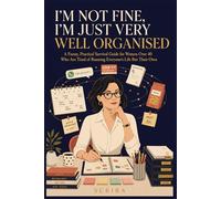 I'm Not Fine, I'm Just Very Well Organised: A Funny, Practical Survival Guide for Women Over 40 Who Are Tired of Running Everyone's Life But Their Own