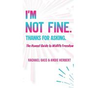 I'm Not Fine. Thanks for Asking.: An Honest Guide to Midlife Freedom.
